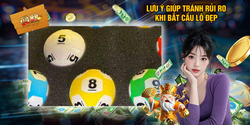 Lưu Ý Giúp Tránh Rủi Ro Khi Bắt Cầu Lô Đẹp
