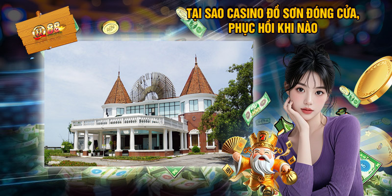 Casino Đồ Sơn - Sân Chơi Xa Hoa Và Những Bí Mật ít Người Biết 3 Tại sao Casino đồ sơn đóng cửa? Phục hồi khi nào?