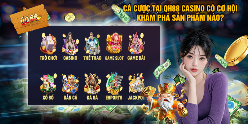 Cá Cược Tại QH88 Casino Có Cơ Hội Khám Phá Sản Phẩm Nào?
